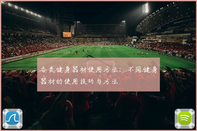 各类健身器材使用方法：不同健身器材的使用技巧与方法